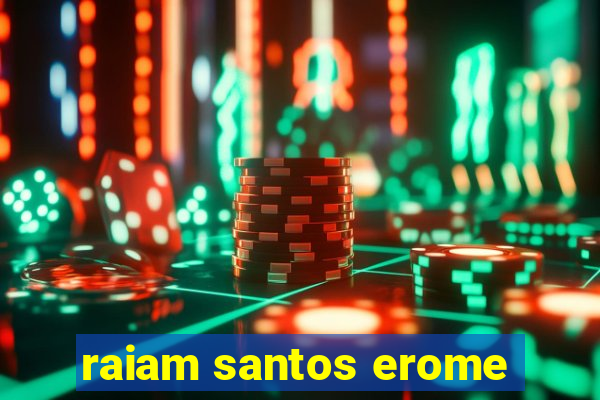 raiam santos erome